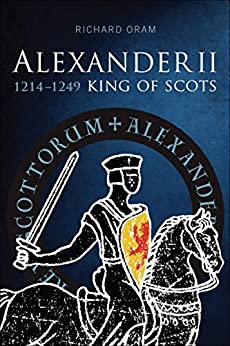 Alexander II: King of Scots by Richard Oram