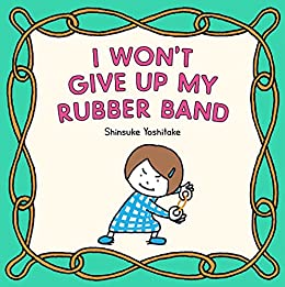 I Won’t Give Up My Rubber Band by Shinsuke Yoshitake