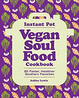Instant Pot Vegan Soul Food Cookbook by Ashlee Lewis