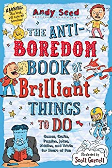 The Anti-Boredom Book of Brilliant Things to Do by Andy Seed