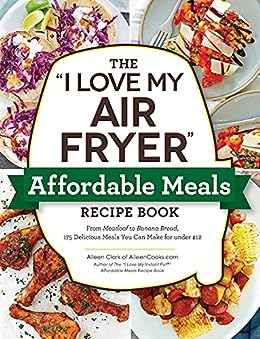 The “I Love My Air Fryer” Affordable Meals Recipe Book