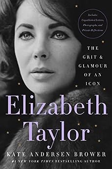 Elizabeth Taylor: The Grit & Glamour of an Icon by Kate Andersen Brower