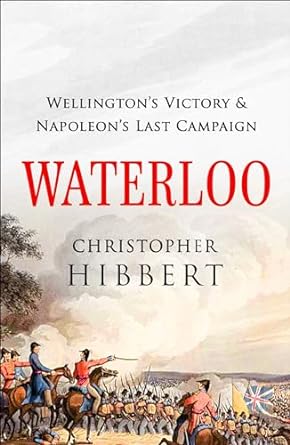 Waterloo: Wellington’s Victory & Napoleon’s Last Campaign