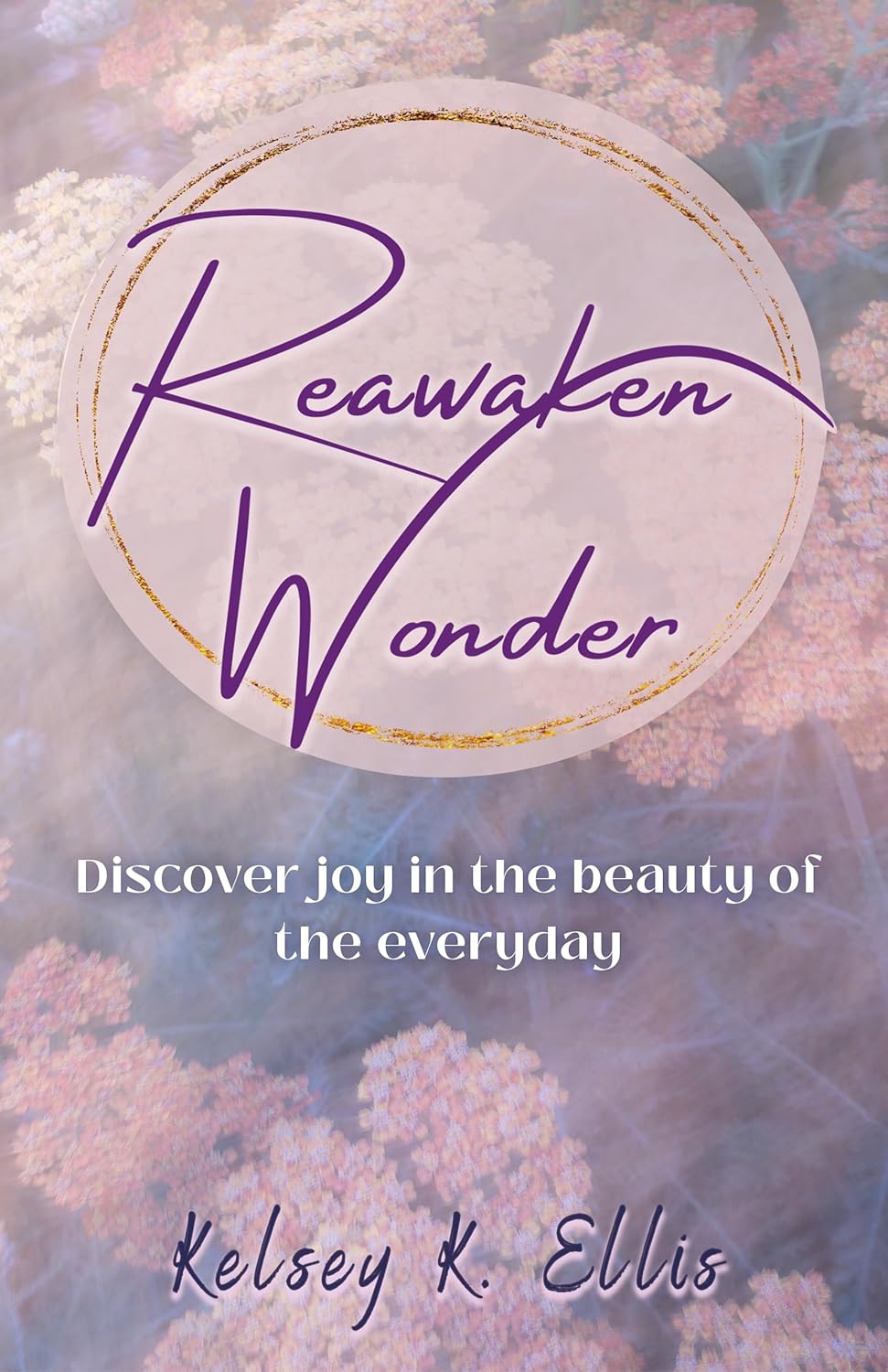 Reawaken Wonder: Discover joy in the beauty of the everyday