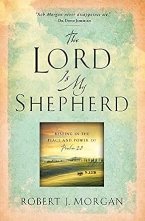 The Lord Is My Shepherd by Robert J. Morgan