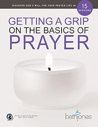 Getting a Grip on the Basics of Prayer by Beth Jones