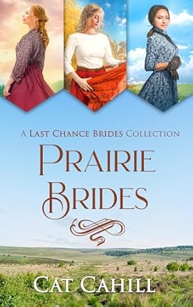 Prairie Brides: A Last Chance Brides Collection by Cat Cahill