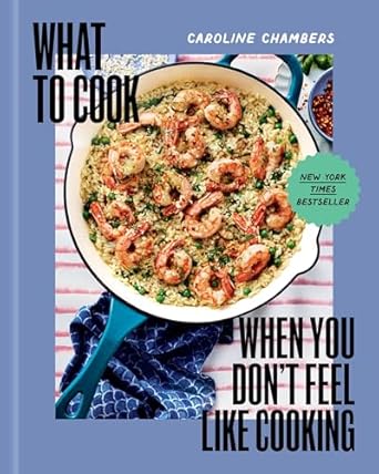 What to Cook When You Don’t Feel Like Cooking