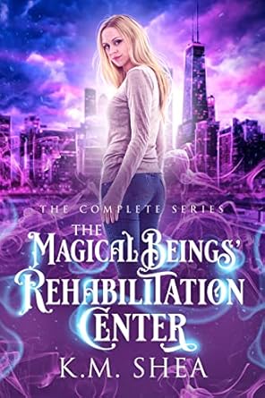 The Magical Beings’ Rehabilitation Center: The Complete Series by K. M. Shea