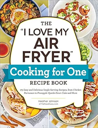 The “I Love My Air Fryer” Cooking for One Recipe Book