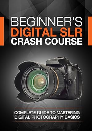 Beginner’s Digital SLR Crash Course