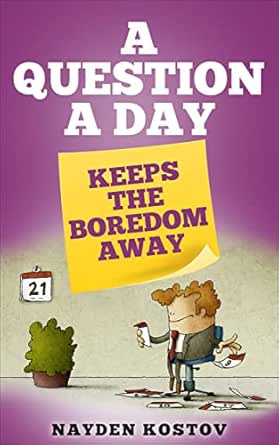 A Question a Day Keeps the Boredom Away by Nayden Kostov
