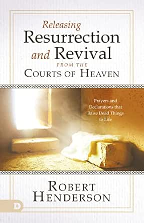 Releasing Resurrection and Revival from the Courts of Heaven
