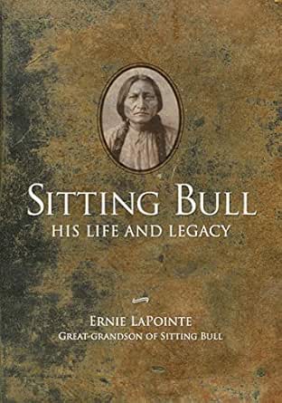 Sitting Bull: His Life and Legacy by Ernie LaPointe
