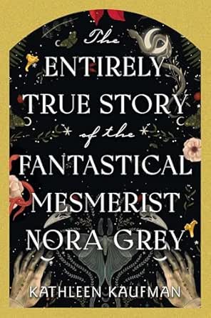 The Entirely True Story of the Fantastical Mesmerist Nora Grey