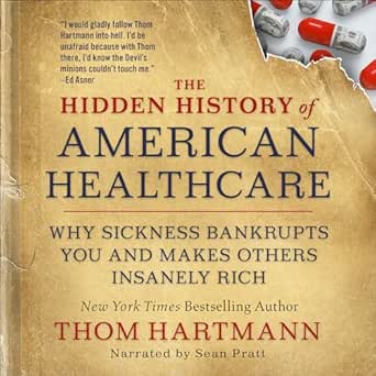 The Hidden History of American Healthcare by Thom Hartmann