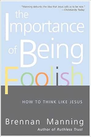 The Importance of Being Foolish by Brennan Manning