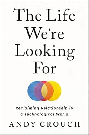 The Life We’re Looking For by Andy Crouch