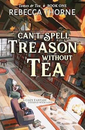 Can’t Spell Treason Without Tea by Rebecca Thorne