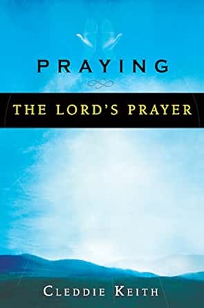 Praying the Lord’s Prayer by Cleddie Keith
