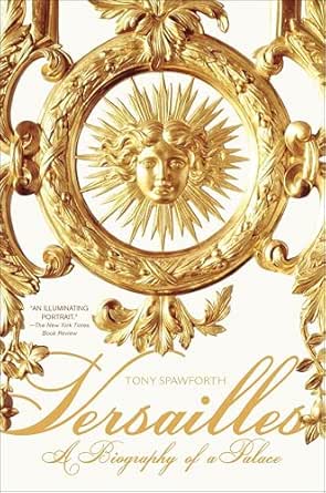 Versailles: A Biography of a Palace