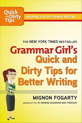 Grammar Girl’s Quick and Dirty Tips for Better Writing by Mignon Fogarty