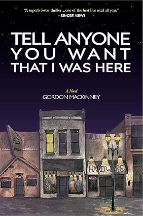 Tell Anyone You Want that I Was Here by Gordon MacKinney