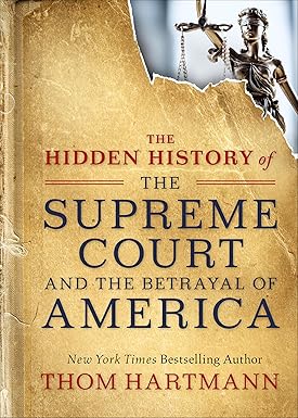 The Hidden History of the Supreme Court and the Betrayal of America