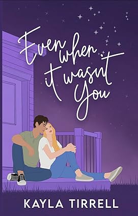Even When It Wasn’t You by Kayla Tirrell