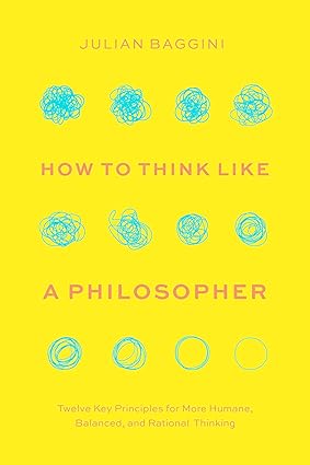 How to Think Like a Philosopher by Julian Baggini