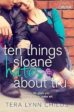 Ten Things Sloane Hates About Tru by Tera Lynn Childs