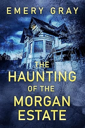 The Haunting of the Morgan Estate by Emery Gray