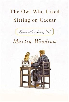 The Owl Who Liked Sitting on Caesar by Martin Windrow