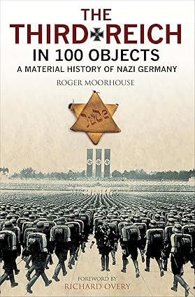 The Third Reich in 100 Objects by Roger Moorhouse