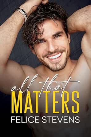 All That Matters by Felice Stevens