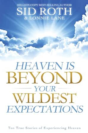 Heaven Is Beyond Your Wildest Expectations by Sid Roth
