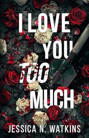I Love You Too Much by Jessica N. Watkins