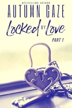 Locked by Love (Part 1) by Autumn Gaze