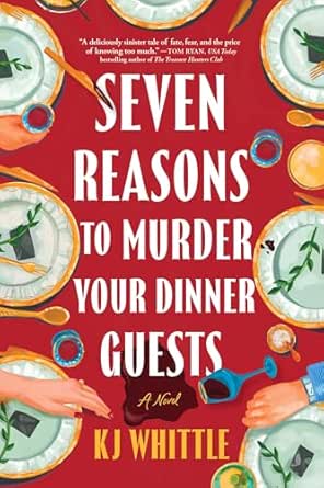 Seven Reasons to Murder Your Dinner Guests by KJ Whittle