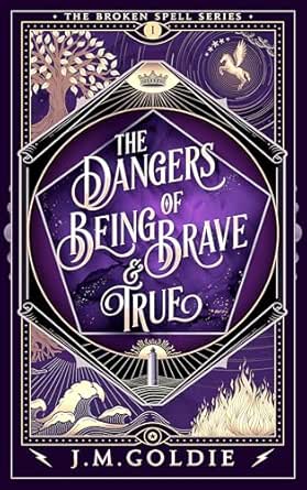 The Dangers of Being Brave & True by J.M. Goldie