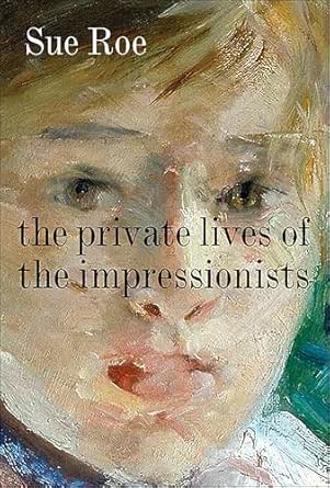 The Private Lives of the Impressionists by Sue Roe