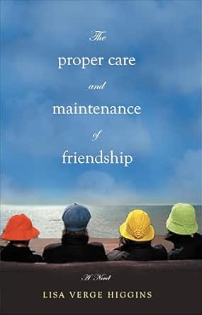 The Proper Care and Maintenance of Friendship by Lisa Verge Higgins