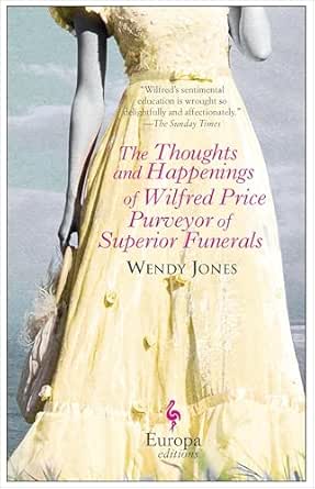 The Thoughts and Happenings of Wilfred Price Purveyor of Superior Funerals by Wendy Jones