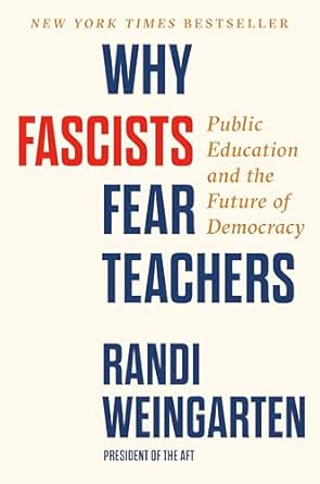 Why Fascists Fear Teachers by Randi Weingarten