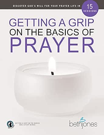 Getting a Grip on the Basics of Prayer by Beth Jones