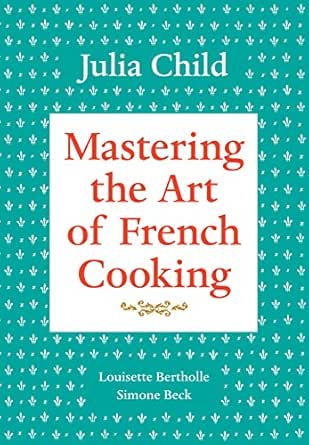 Mastering the Art of French Cooking by Julia Child