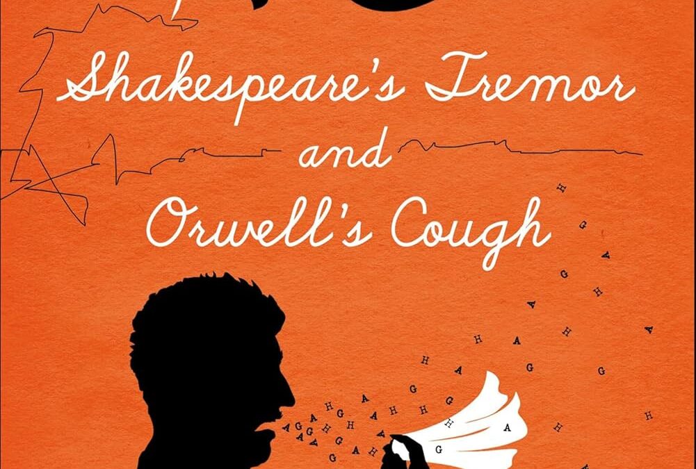Shakespeare’s Tremor and Orwell’s Cough