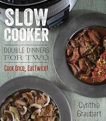 Slow Cooker Double Dinners for Two by Cynthia Graubart