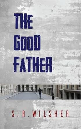 The Good Father by S.R. Wilsher