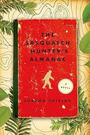 The Sasquatch Hunter’s Almanac by Sharma Shields